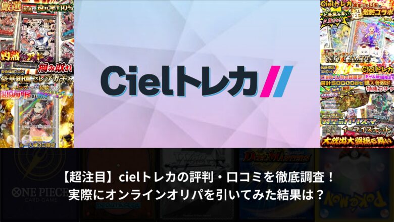 【超注目】cielトレカの評判・口コミを徹底調査！実際にオンラインオリパを引いてみた結果は？のアイキャッチ